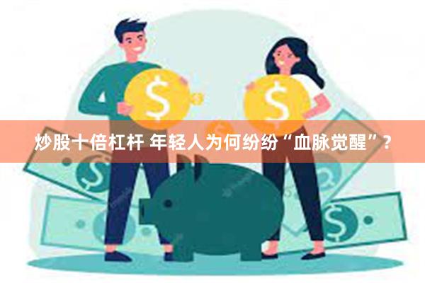 炒股十倍杠杆 年轻人为何纷纷“血脉觉醒”？