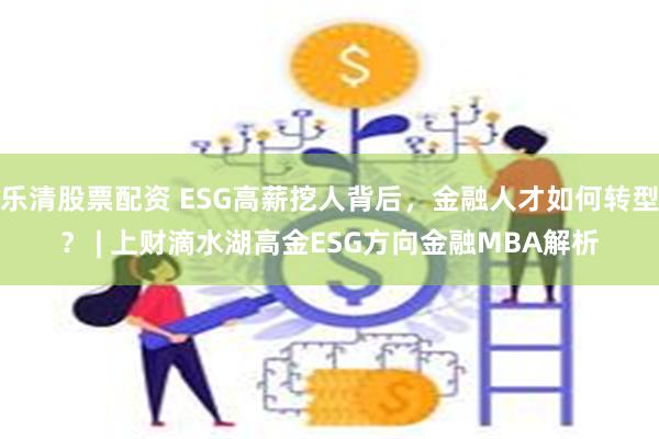 乐清股票配资 ESG高薪挖人背后，金融人才如何转型？ | 上