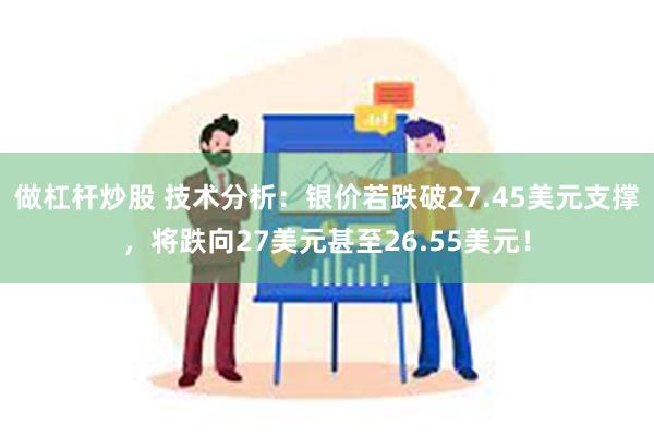 做杠杆炒股 技术分析：银价若跌破27.45美元支撑，将跌向27美元甚至26.55美元！