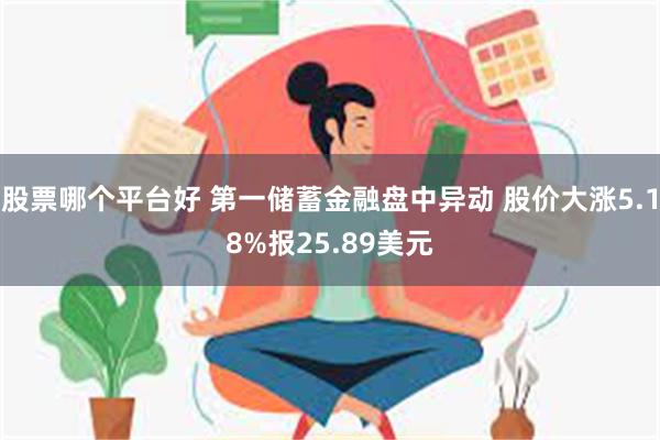 股票哪个平台好 第一储蓄金融盘中异动 股价大涨5.18%报25.89美元