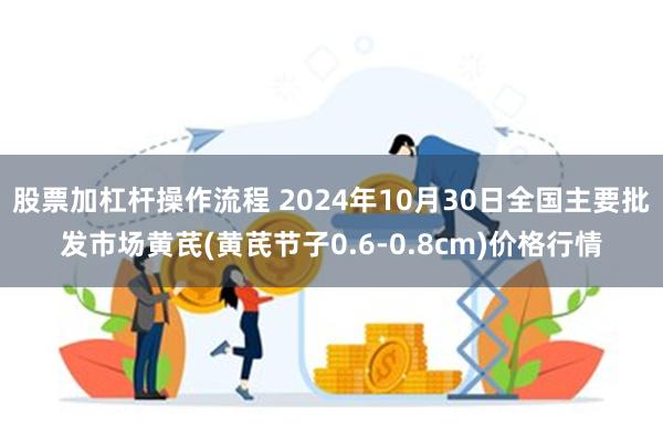 股票加杠杆操作流程 2024年10月30日全国主要批发市