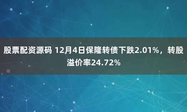 股票配资源码 12月4日保隆转债下跌2.01%，转股溢价率24.72%