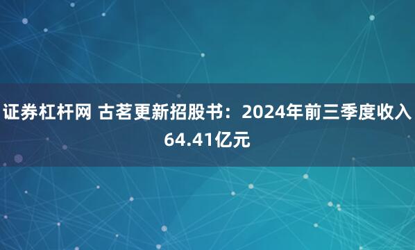 证券杠杆网 古茗更新招股书：2024年前三季度收入64.41亿元